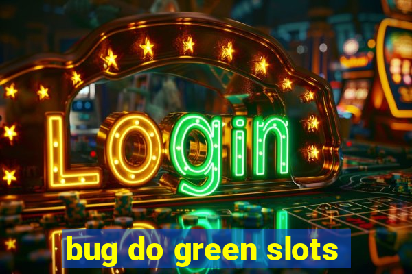 bug do green slots